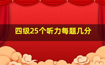 四级25个听力每题几分