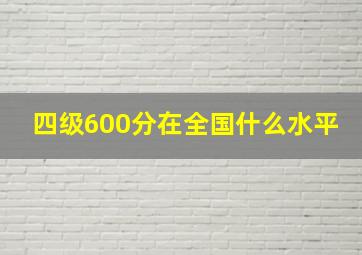 四级600分在全国什么水平