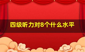 四级听力对8个什么水平