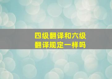 四级翻译和六级翻译规定一样吗