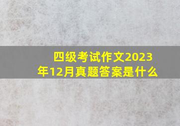 四级考试作文2023年12月真题答案是什么