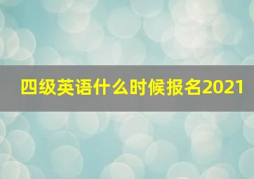 四级英语什么时候报名2021