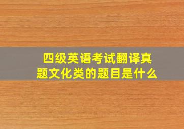 四级英语考试翻译真题文化类的题目是什么