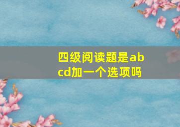 四级阅读题是abcd加一个选项吗