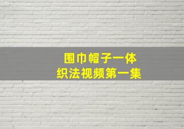 围巾帽子一体织法视频第一集