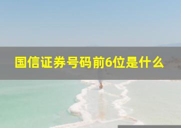 国信证券号码前6位是什么