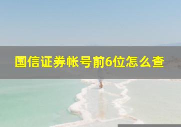 国信证券帐号前6位怎么查