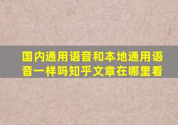 国内通用语音和本地通用语音一样吗知乎文章在哪里看