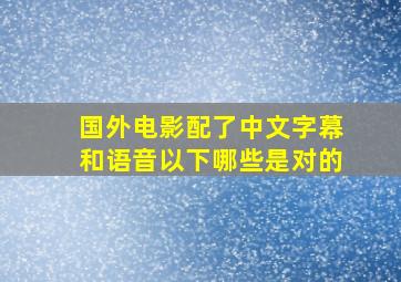 国外电影配了中文字幕和语音以下哪些是对的