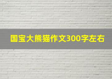 国宝大熊猫作文300字左右