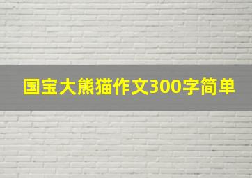 国宝大熊猫作文300字简单