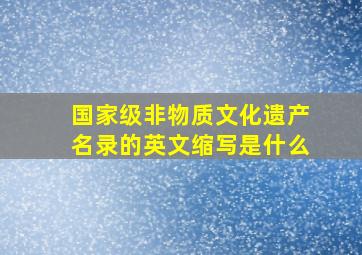 国家级非物质文化遗产名录的英文缩写是什么