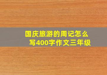 国庆旅游的周记怎么写400字作文三年级