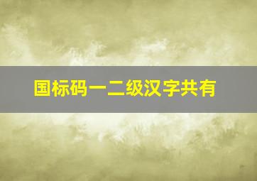 国标码一二级汉字共有