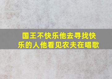 国王不快乐他去寻找快乐的人他看见农夫在唱歌