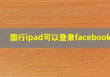 国行ipad可以登录facebook吗