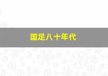 国足八十年代