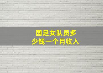 国足女队员多少钱一个月收入