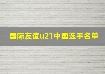 国际友谊u21中国选手名单