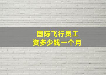 国际飞行员工资多少钱一个月