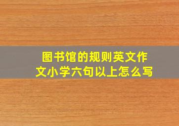 图书馆的规则英文作文小学六句以上怎么写