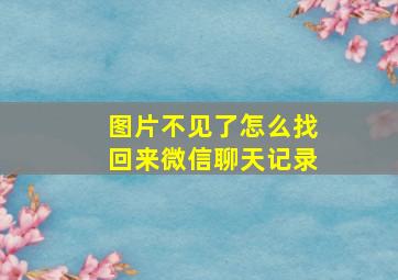 图片不见了怎么找回来微信聊天记录