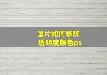 图片如何修改透明度颜色ps