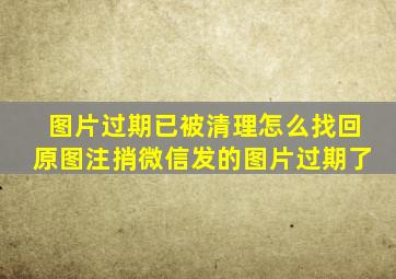 图片过期已被清理怎么找回原图注捎微信发的图片过期了