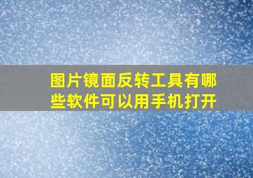 图片镜面反转工具有哪些软件可以用手机打开