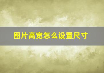 图片高宽怎么设置尺寸