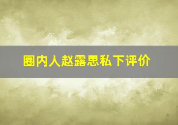 圈内人赵露思私下评价