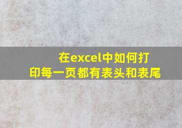 在excel中如何打印每一页都有表头和表尾