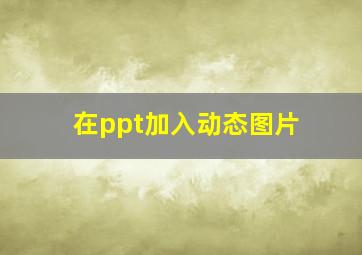 在ppt加入动态图片