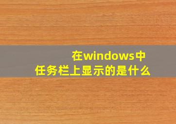 在windows中任务栏上显示的是什么