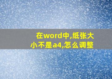 在word中,纸张大小不是a4,怎么调整