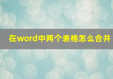 在word中两个表格怎么合并