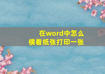 在word中怎么横着纸张打印一张