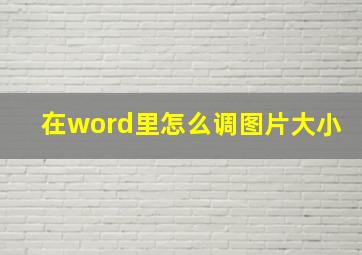 在word里怎么调图片大小