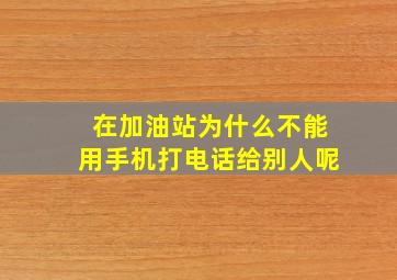 在加油站为什么不能用手机打电话给别人呢