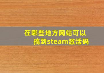 在哪些地方网站可以搞到steam激活码