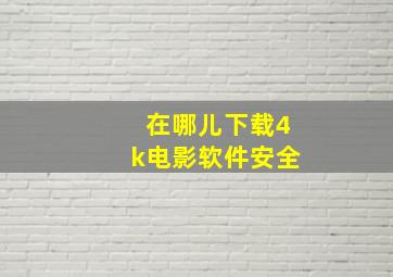 在哪儿下载4k电影软件安全