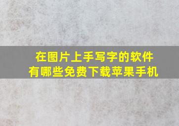 在图片上手写字的软件有哪些免费下载苹果手机