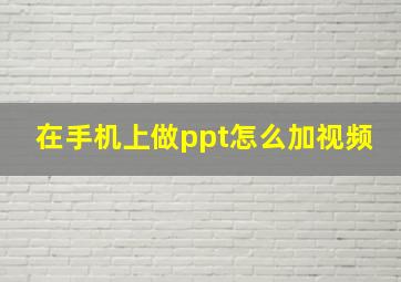 在手机上做ppt怎么加视频