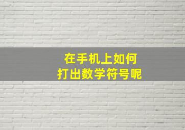 在手机上如何打出数学符号呢