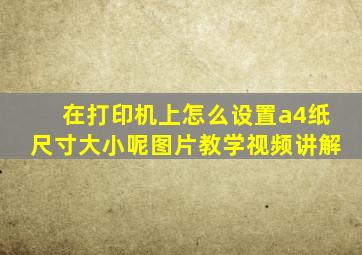 在打印机上怎么设置a4纸尺寸大小呢图片教学视频讲解