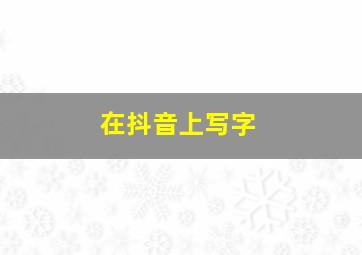 在抖音上写字