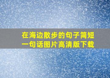 在海边散步的句子简短一句话图片高清版下载