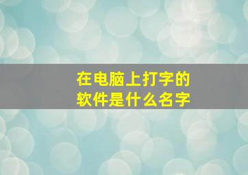 在电脑上打字的软件是什么名字