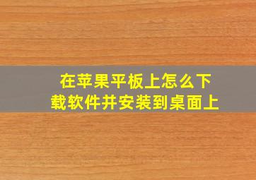 在苹果平板上怎么下载软件并安装到桌面上