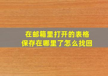 在邮箱里打开的表格保存在哪里了怎么找回